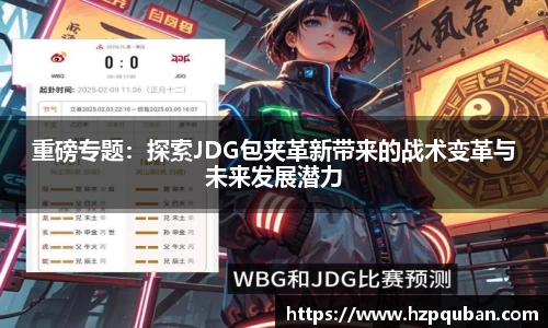 重磅专题：探索JDG包夹革新带来的战术变革与未来发展潜力